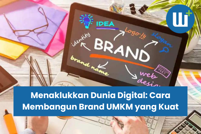 Menaklukkan Dunia Digital: Cara Membangun Brand UMKM yang Kuat